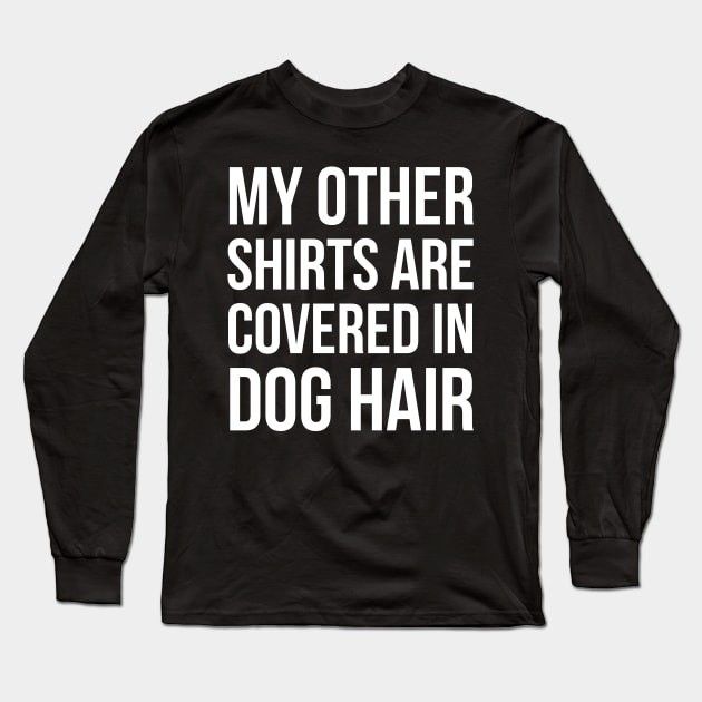 My Other Shirts Are Covered In Dog Hair Long Sleeve T-Shirt by evokearo